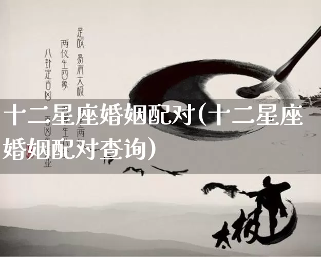 十二星座婚姻配对(十二星座婚姻配对查询)_https://www.nbtfsb.com_道源国学_第1张