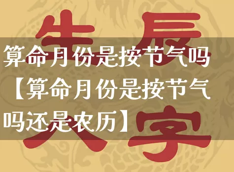 算命月份是按节气吗【算命月份是按节气吗还是农历】_https://www.nbtfsb.com_易经起名_第1张