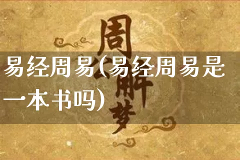 易经周易(易经周易是一本书吗)_https://www.nbtfsb.com_国学动态_第1张