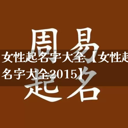 女性起名字大全【女性起名字大全2015】_https://www.nbtfsb.com_生肖星座_第1张