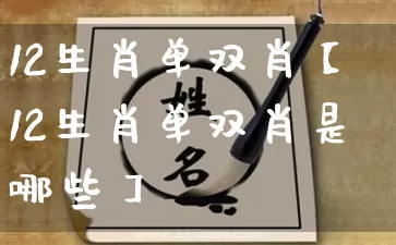 12生肖单双肖【12生肖单双肖是哪些】_https://www.nbtfsb.com_国学动态_第1张