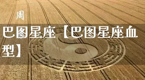 巴图星座【巴图星座血型】_https://www.nbtfsb.com_道源国学_第1张