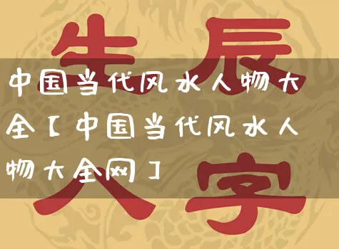 中国当代风水人物大全【中国当代风水人物大全网】_https://www.nbtfsb.com_生肖星座_第1张