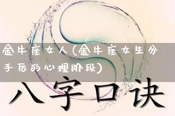 金牛座女人(金牛座女生分手后的心理阶段)_https://www.nbtfsb.com_周公解梦_第1张
