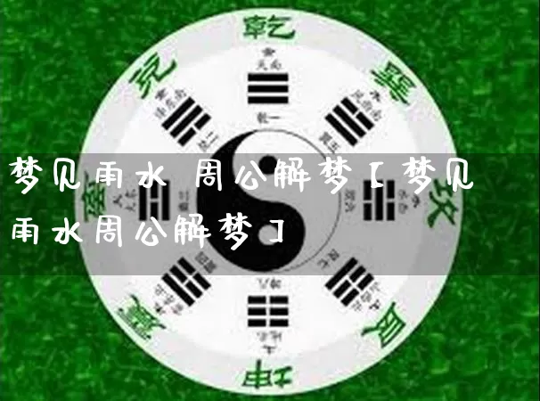 梦见雨水 周公解梦【梦见雨水周公解梦】_https://www.nbtfsb.com_八字算命_第1张