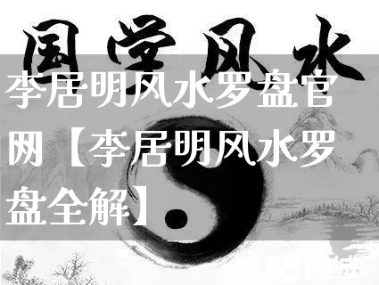李居明风水罗盘官网【李居明风水罗盘全解】_https://www.nbtfsb.com_国学动态_第1张