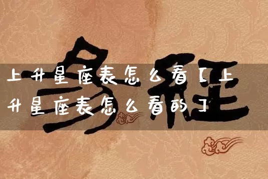 上升星座表怎么看【上升星座表怎么看的】_生肖星座_第1张_易东行 上升星座表怎么看【上升星座表怎么看的】_https://www.nbtfsb.com_生肖星座_第1张