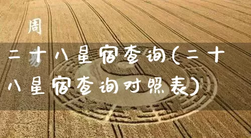二十八星宿查询(二十八星宿查询对照表)_https://www.nbtfsb.com_周公解梦_第1张