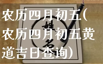 农历四月初五(农历四月初五黄道吉日查询)_https://www.nbtfsb.com_国学动态_第1张