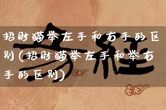 招财猫举左手和右手的区别(招财猫举左手和举右手的区别)_https://www.nbtfsb.com_五行风水_第1张