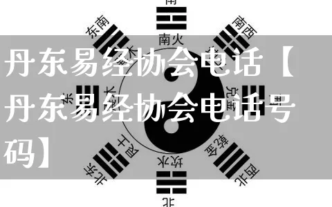 丹东易经协会电话【丹东易经协会电话号码】_https://www.nbtfsb.com_五行风水_第1张