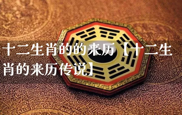 十二生肖的的来历【十二生肖的来历传说】_生肖星座_第1张_易东行 十二生肖的的来历【十二生肖的来历传说】_https://www.nbtfsb.com_生肖星座_第1张