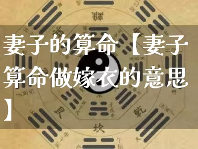 妻子的算命【妻子算命做嫁衣的意思】_https://www.nbtfsb.com_国学动态_第1张