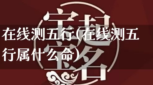 在线测五行(在线测五行属什么命)_https://www.nbtfsb.com_周公解梦_第1张