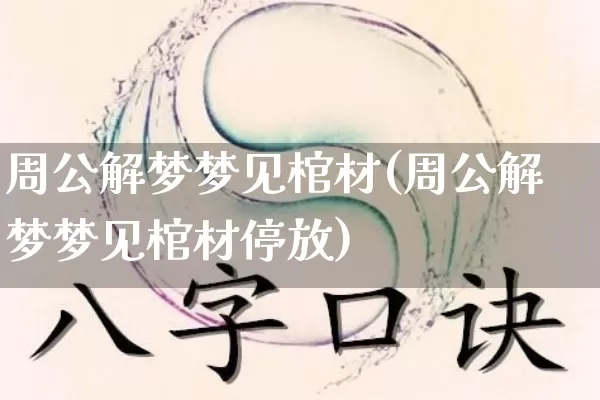 周公解梦梦见棺材(周公解梦梦见棺材停放)_https://www.nbtfsb.com_五行风水_第1张