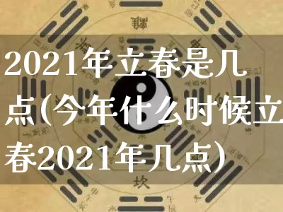 2021年立春是几点(今年什么时候立春2021年几点)_https://www.nbtfsb.com_易经起名_第1张