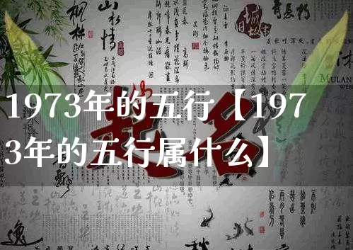 1973年的五行【1973年的五行属什么】_https://www.nbtfsb.com_五行风水_第1张