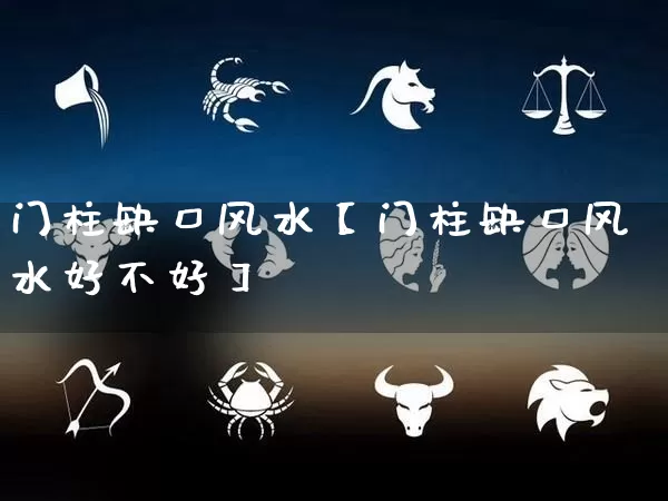 门柱缺口风水【门柱缺口风水好不好】_https://www.nbtfsb.com_易经起名_第1张