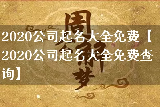 2020公司起名大全免费【2020公司起名大全免费查询】_https://www.nbtfsb.com_八字算命_第1张