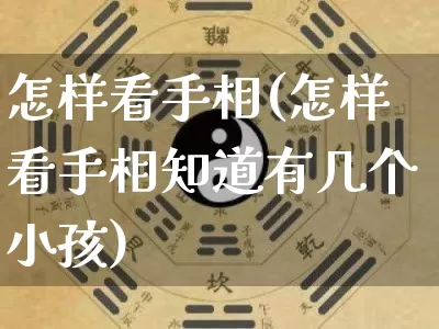 怎样看手相(怎样看手相知道有几个小孩)_https://www.nbtfsb.com_周公解梦_第1张
