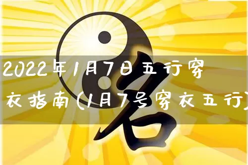 2022年1月7日五行穿衣指南(1月7号穿衣五行)_https://www.nbtfsb.com_生肖星座_第1张