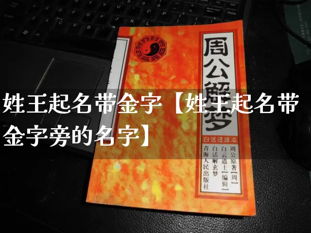 姓王起名带金字【姓王起名带金字旁的名字】_https://www.nbtfsb.com_周公解梦_第1张