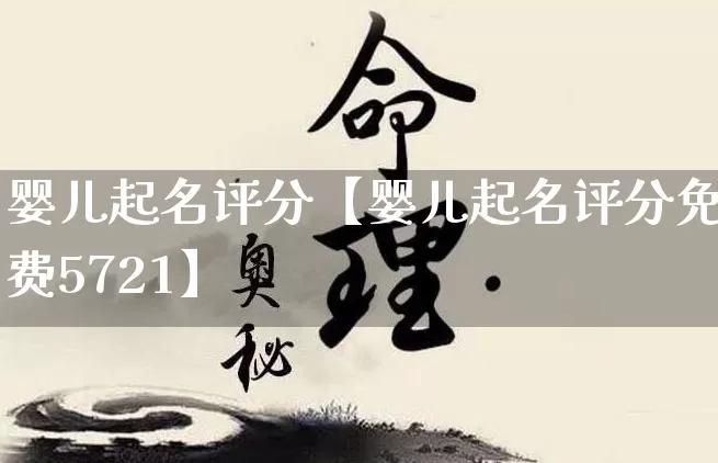 婴儿起名评分【婴儿起名评分免费5721】_https://www.nbtfsb.com_五行风水_第1张