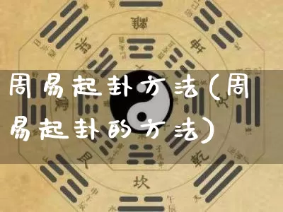 周易起卦方法(周易起卦的方法)_https://www.nbtfsb.com_周公解梦_第1张