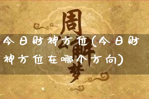 今日财神方位(今日财神方位在哪个方向)_https://www.nbtfsb.com_周公解梦_第1张