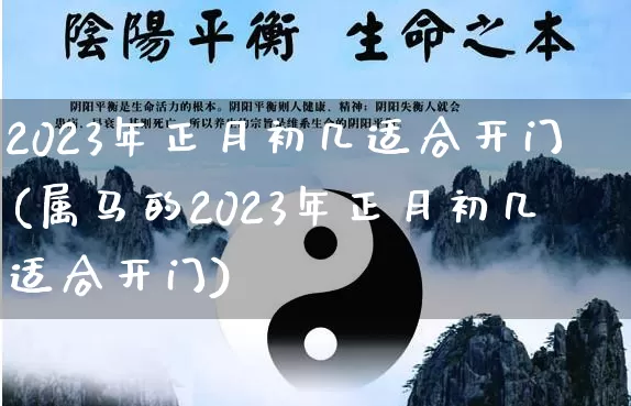 2023年正月初几适合开门(属马的2023年正月初几适合开门)_https://www.nbtfsb.com_道源国学_第1张