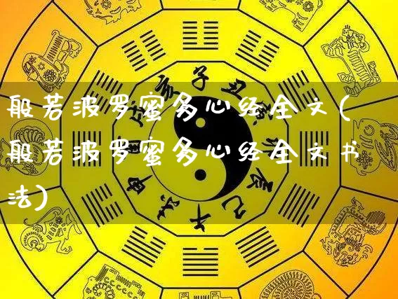 般若波罗蜜多心经全文(般若波罗蜜多心经全文书法)_https://www.nbtfsb.com_易经起名_第1张