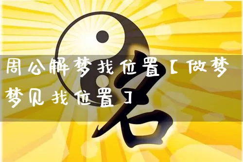 周公解梦找位置【做梦梦见找位置】_https://www.nbtfsb.com_道源国学_第1张