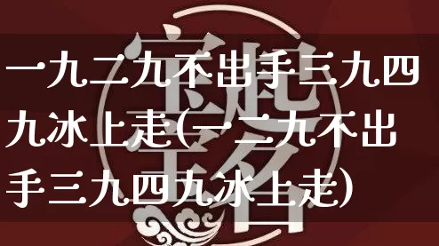一九二九不出手三九四九冰上走(一二九不出手三九四九冰上走)_https://www.nbtfsb.com_五行风水_第1张