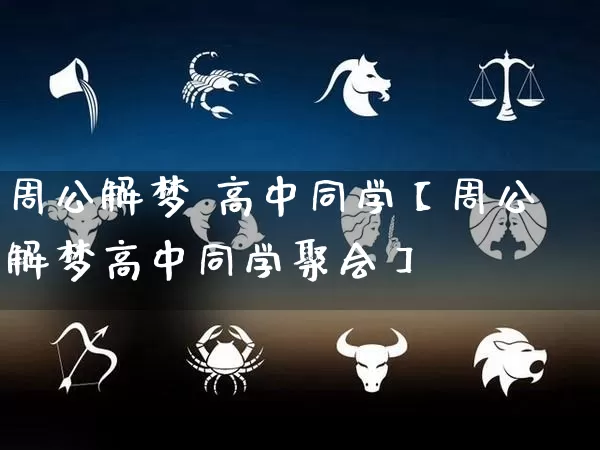 周公解梦 高中同学【周公解梦高中同学聚会】_https://www.nbtfsb.com_周公解梦_第1张