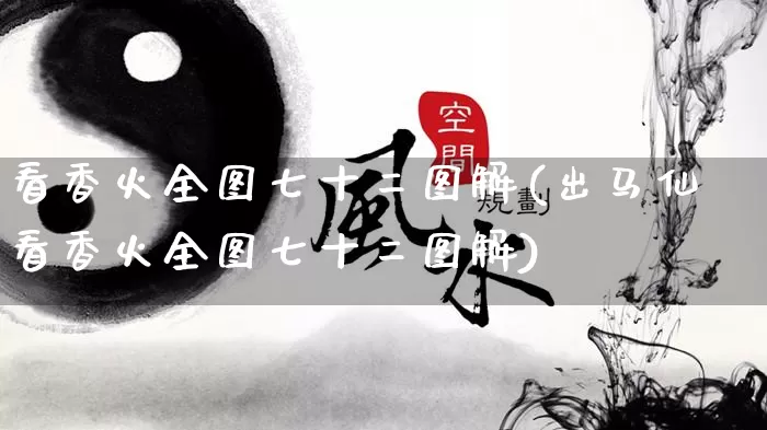 看香火全图七十二图解(出马仙看香火全图七十二图解)_https://www.nbtfsb.com_道源国学_第1张