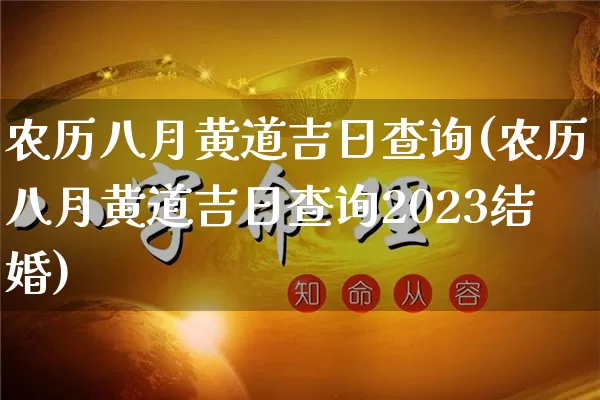 农历八月黄道吉日查询(农历八月黄道吉日查询2023结婚)_https://www.nbtfsb.com_道源国学_第1张