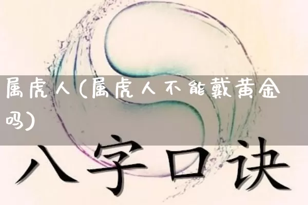 属虎人(属虎人不能戴黄金吗)_https://www.nbtfsb.com_周公解梦_第1张