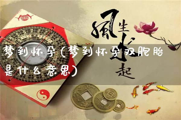 梦到怀孕(梦到怀孕双胞胎是什么意思)_https://www.nbtfsb.com_五行风水_第1张