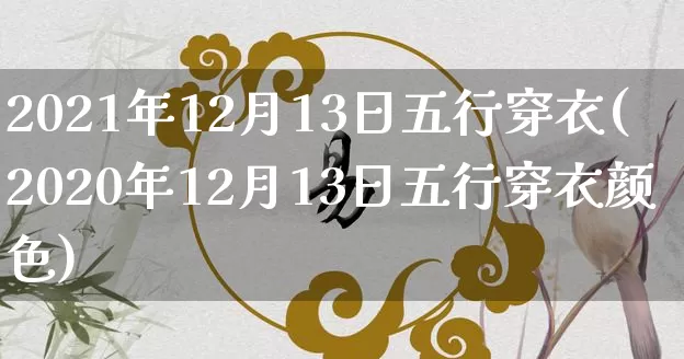 2021年12月13日五行穿衣(2020年12月13日五行穿衣颜色)_https://www.nbtfsb.com_生肖星座_第1张