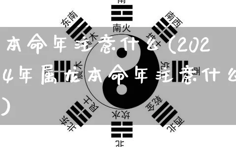 本命年注意什么(2024年属龙本命年注意什么)_https://www.nbtfsb.com_五行风水_第1张
