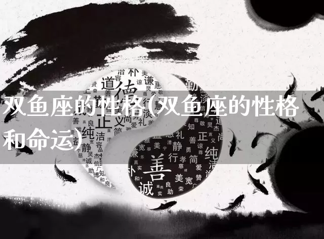 双鱼座的性格(双鱼座的性格和命运)_https://www.nbtfsb.com_易经起名_第1张
