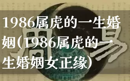 1986属虎的一生婚姻(1986属虎的一生婚姻女正缘)_https://www.nbtfsb.com_周公解梦_第1张