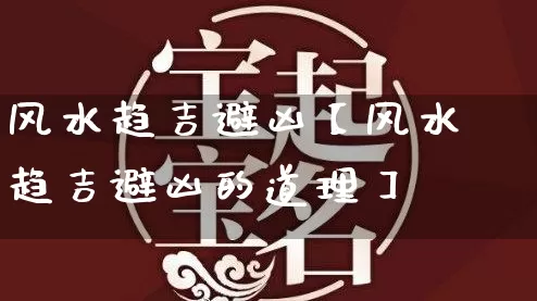 风水趋吉避凶【风水趋吉避凶的道理】_https://www.nbtfsb.com_五行风水_第1张