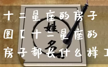 十二星座的房子图【十二星座的房子都长什么样】_https://www.nbtfsb.com_易经起名_第1张
