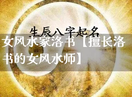 女风水家洛书【擅长洛书的女风水师】_https://www.nbtfsb.com_生肖星座_第1张