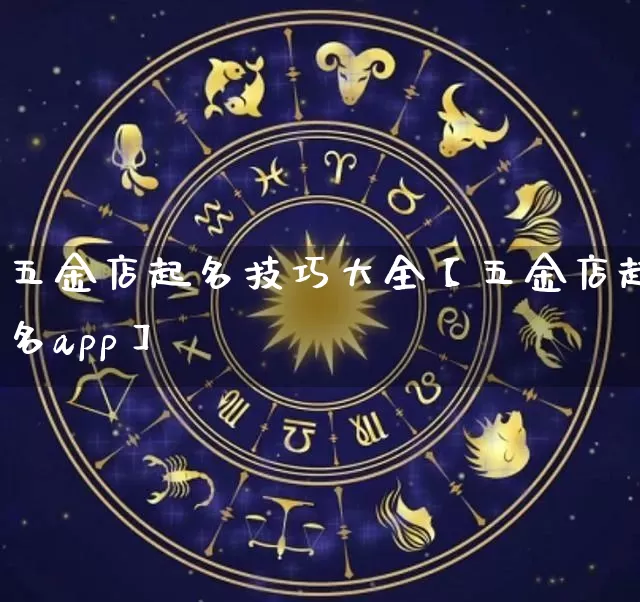 五金店起名技巧大全【五金店起名app】_https://www.nbtfsb.com_生肖星座_第1张