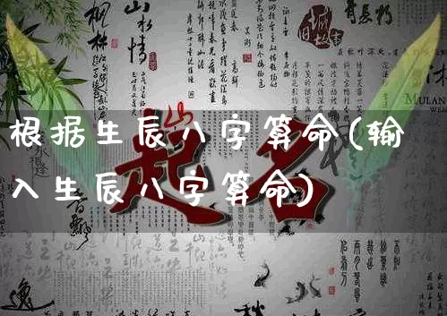 根据生辰八字算命(输入生辰八字算命)_https://www.nbtfsb.com_生肖星座_第1张