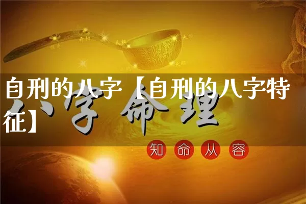 自刑的八字【自刑的八字特征】_https://www.nbtfsb.com_五行风水_第1张