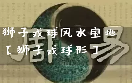 狮子戏球风水宝地【狮子戏球形】_https://www.nbtfsb.com_周公解梦_第1张