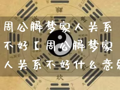 周公解梦家人关系不好【周公解梦家人关系不好什么意思】_https://www.nbtfsb.com_周公解梦_第1张